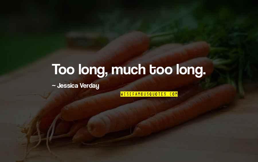 Jessica Verday Quotes By Jessica Verday: Too long, much too long.