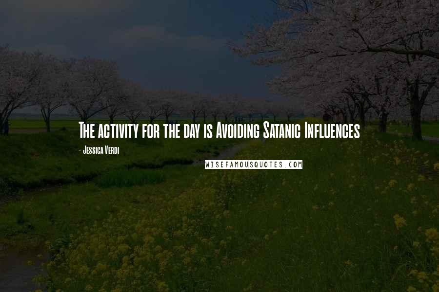 Jessica Verdi quotes: The activity for the day is Avoiding Satanic Influences