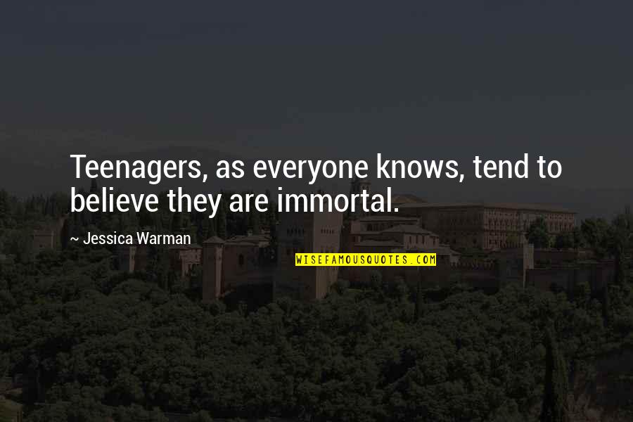 Jessica Warman Quotes By Jessica Warman: Teenagers, as everyone knows, tend to believe they
