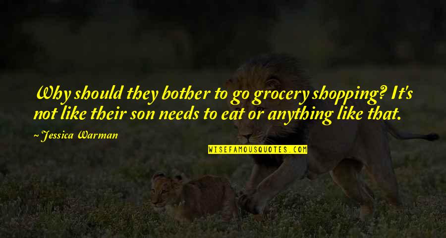 Jessica Warman Quotes By Jessica Warman: Why should they bother to go grocery shopping?