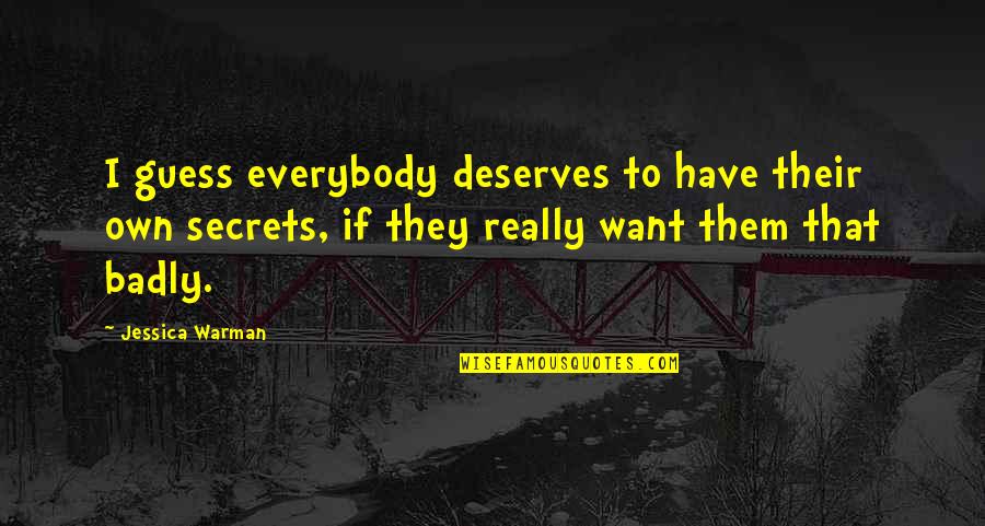 Jessica Warman Quotes By Jessica Warman: I guess everybody deserves to have their own