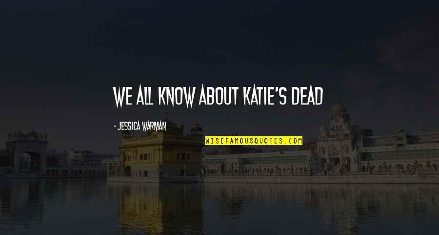 Jessica Warman Quotes By Jessica Warman: We all know about Katie's dead