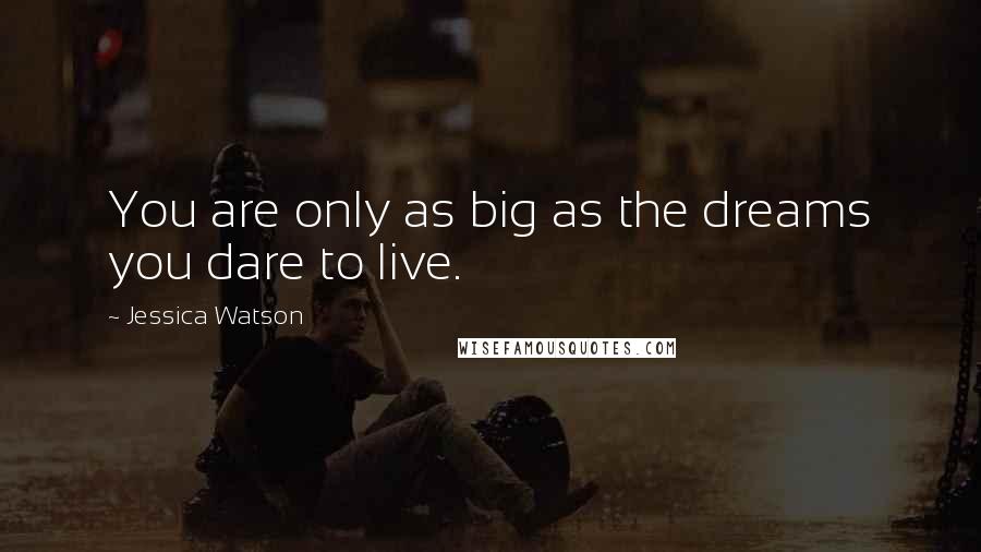 Jessica Watson quotes: You are only as big as the dreams you dare to live. Jessica Watson quotes: You are only as big as the dreams you dare to live.