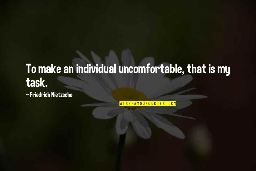 Jessica Watson Quotes By Friedrich Nietzsche: To make an individual uncomfortable, that is my