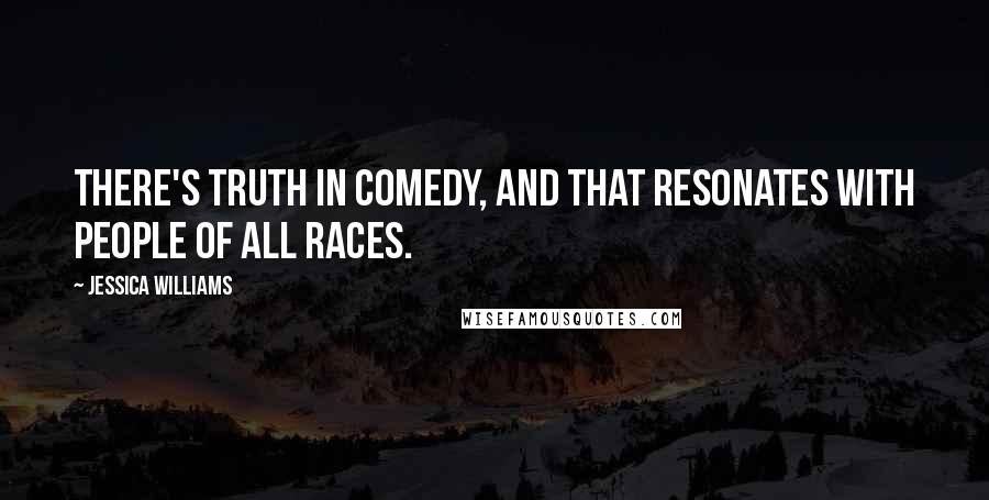 Jessica Williams quotes: There's truth in comedy, and that resonates with people of all races.