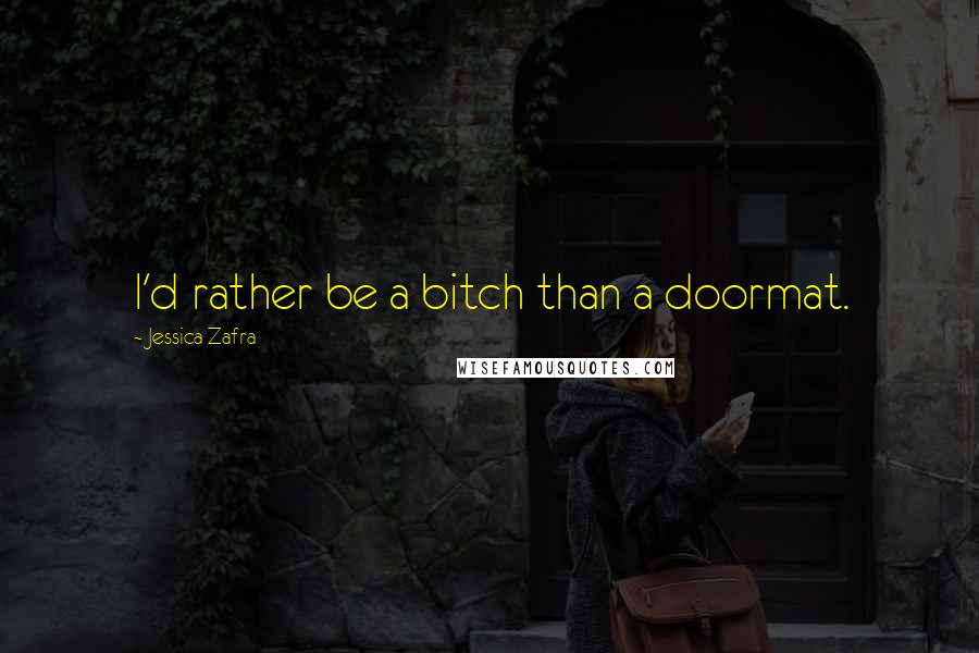 Jessica Zafra quotes: I'd rather be a bitch than a doormat.