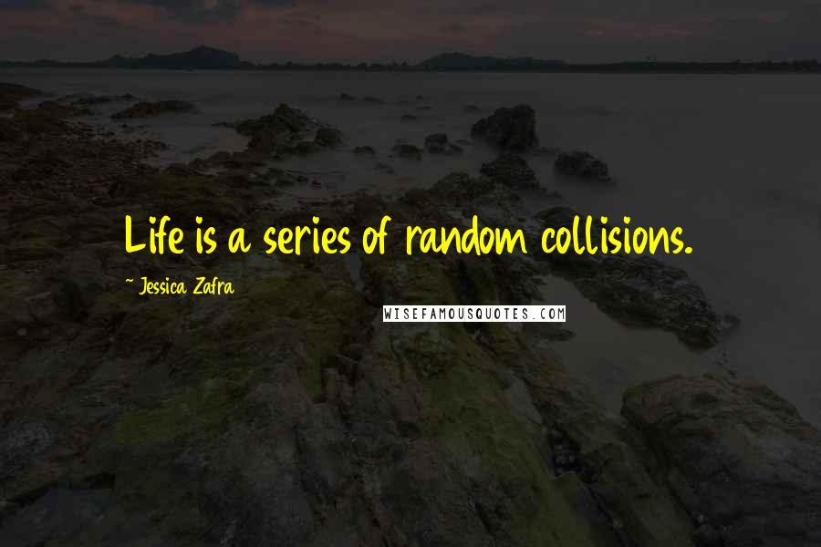 Jessica Zafra quotes: Life is a series of random collisions.