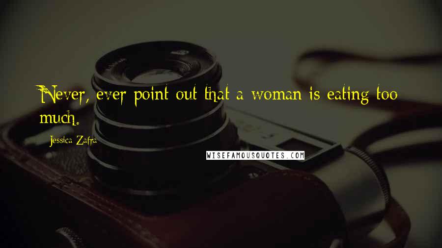 Jessica Zafra quotes: Never, ever point out that a woman is eating too much.