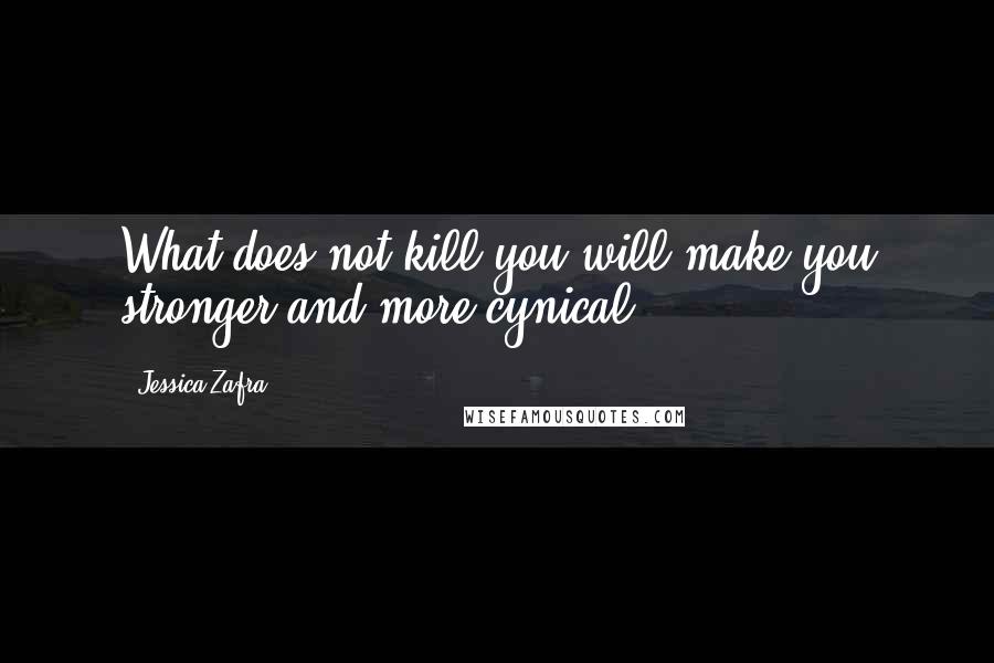 Jessica Zafra quotes: What does not kill you will make you stronger and more cynical.