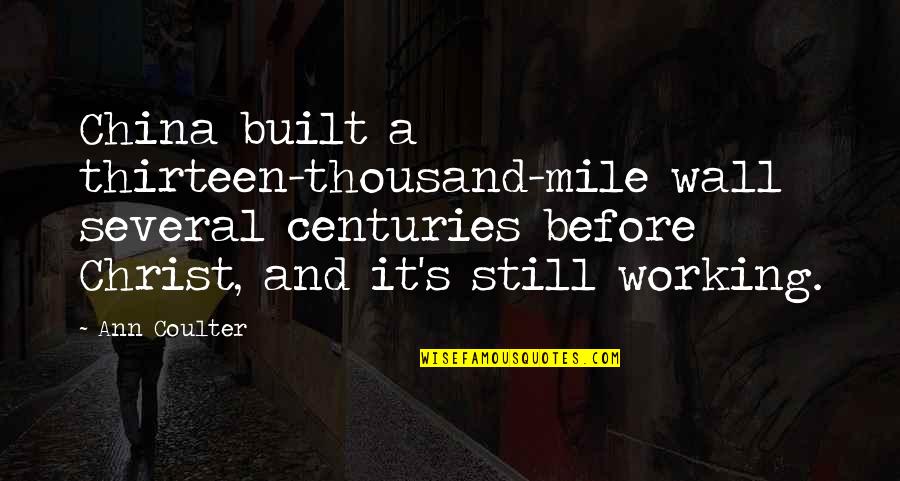Jessicah O Quotes By Ann Coulter: China built a thirteen-thousand-mile wall several centuries before Jessicah O Quotes By Ann Coulter: China built a thirteen-thousand-mile wall several centuries before