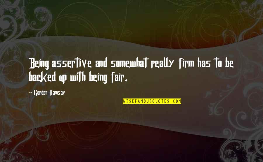 Jessicah O Quotes By Gordon Ramsay: Being assertive and somewhat really firm has to