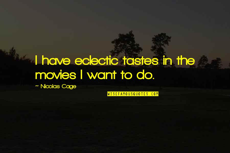 Jessicah O Quotes By Nicolas Cage: I have eclectic tastes in the movies I Jessicah O Quotes By Nicolas Cage: I have eclectic tastes in the movies I