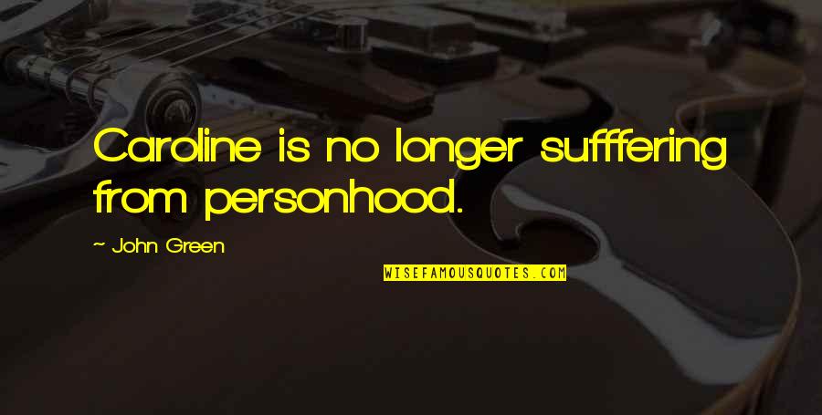 Jessie Benton Fremont Quotes By John Green: Caroline is no longer sufffering from personhood. Jessie Benton Fremont Quotes By John Green: Caroline is no longer sufffering from personhood.