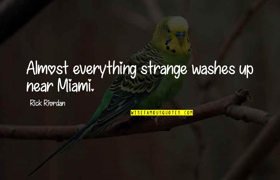 Jessie Benton Fremont Quotes By Rick Riordan: Almost everything strange washes up near Miami. Jessie Benton Fremont Quotes By Rick Riordan: Almost everything strange washes up near Miami.
