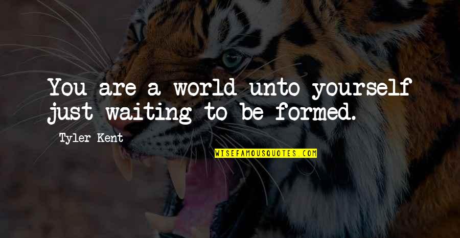 Jessie Bertram Quotes By Tyler Kent: You are a world unto yourself just waiting
