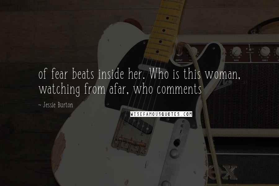 Jessie Burton quotes: of fear beats inside her. Who is this woman, watching from afar, who comments