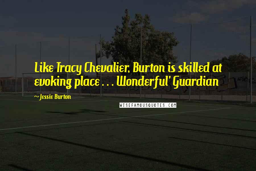Jessie Burton quotes: Like Tracy Chevalier, Burton is skilled at evoking place . . . Wonderful' Guardian
