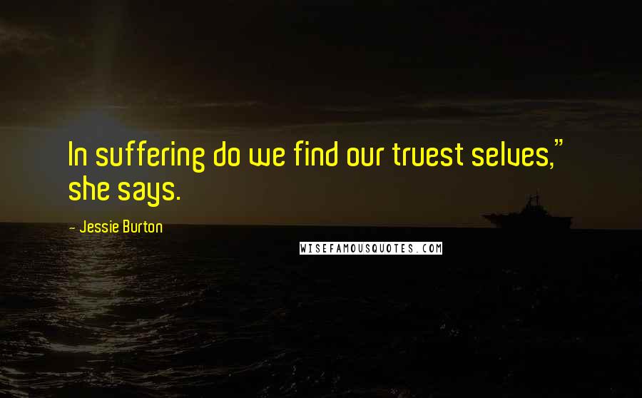 Jessie Burton quotes: In suffering do we find our truest selves," she says.