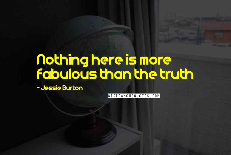 Jessie Burton quotes: Nothing here is more fabulous than the truth