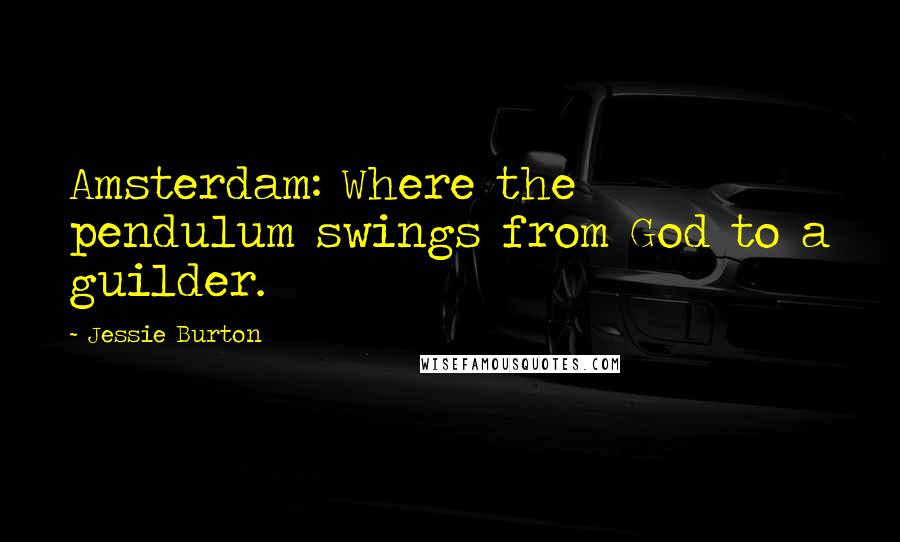 Jessie Burton quotes: Amsterdam: Where the pendulum swings from God to a guilder.