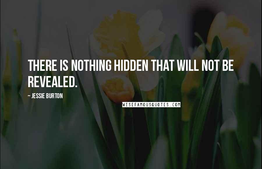 Jessie Burton quotes: There is nothing hidden that will not be revealed.