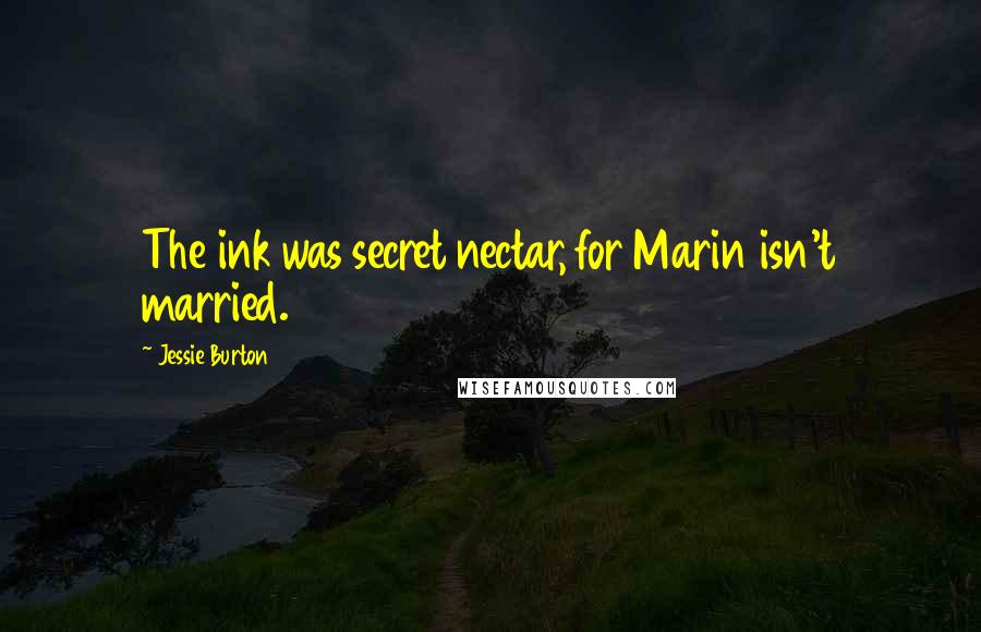 Jessie Burton quotes: The ink was secret nectar, for Marin isn't married.