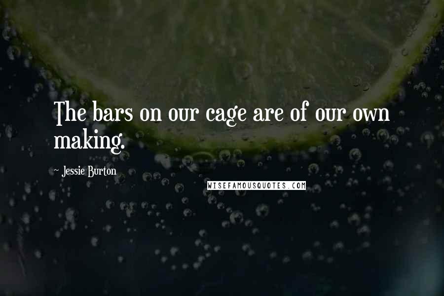 Jessie Burton quotes: The bars on our cage are of our own making.