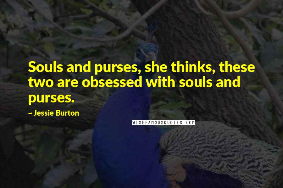 Jessie Burton quotes: Souls and purses, she thinks, these two are obsessed with souls and purses.