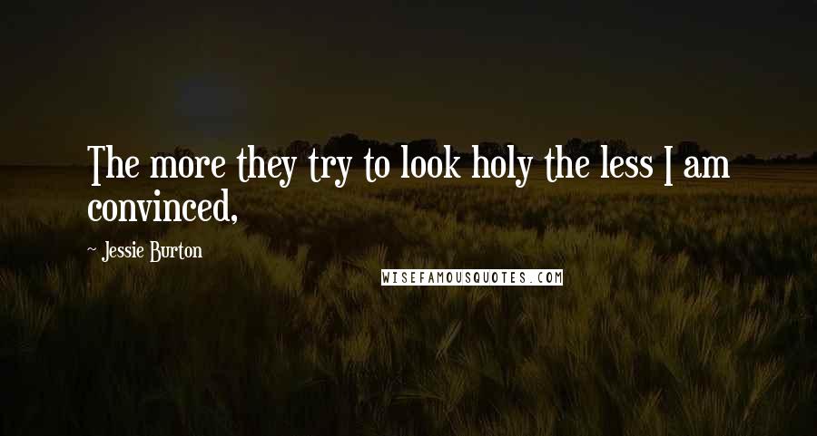 Jessie Burton quotes: The more they try to look holy the less I am convinced,