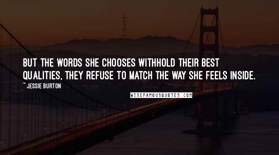 Jessie Burton quotes: But the words she chooses withhold their best qualities, they refuse to match the way she feels inside.
