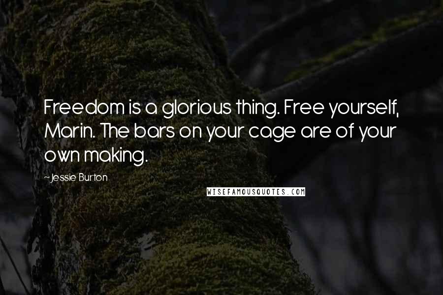 Jessie Burton quotes: Freedom is a glorious thing. Free yourself, Marin. The bars on your cage are of your own making.