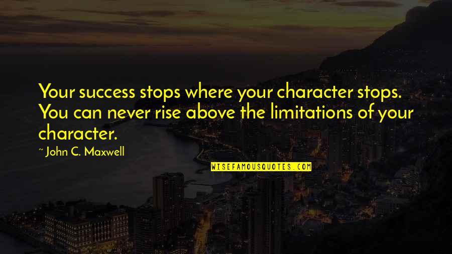 Jessie De La Cruz Quotes By John C. Maxwell: Your success stops where your character stops. You