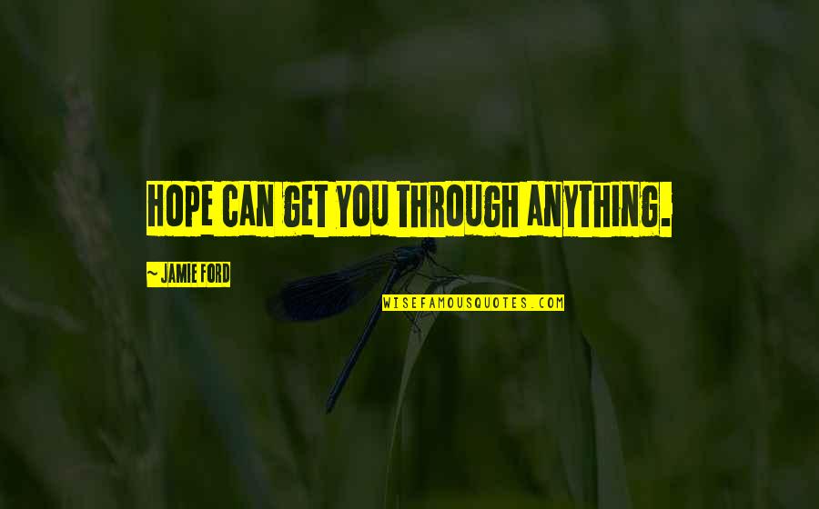 Jessie Fauset Quotes By Jamie Ford: Hope can get you through anything. Jessie Fauset Quotes By Jamie Ford: Hope can get you through anything.