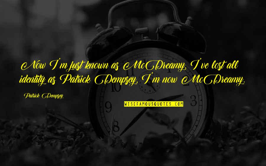 Jessie Fauset Quotes By Patrick Dempsey: Now I'm just known as McDreamy, I've lost Jessie Fauset Quotes By Patrick Dempsey: Now I'm just known as McDreamy, I've lost