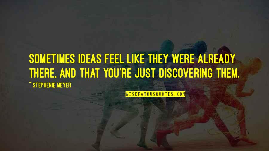 Jessie Fauset Quotes By Stephenie Meyer: Sometimes ideas feel like they were already there, Jessie Fauset Quotes By Stephenie Meyer: Sometimes ideas feel like they were already there,