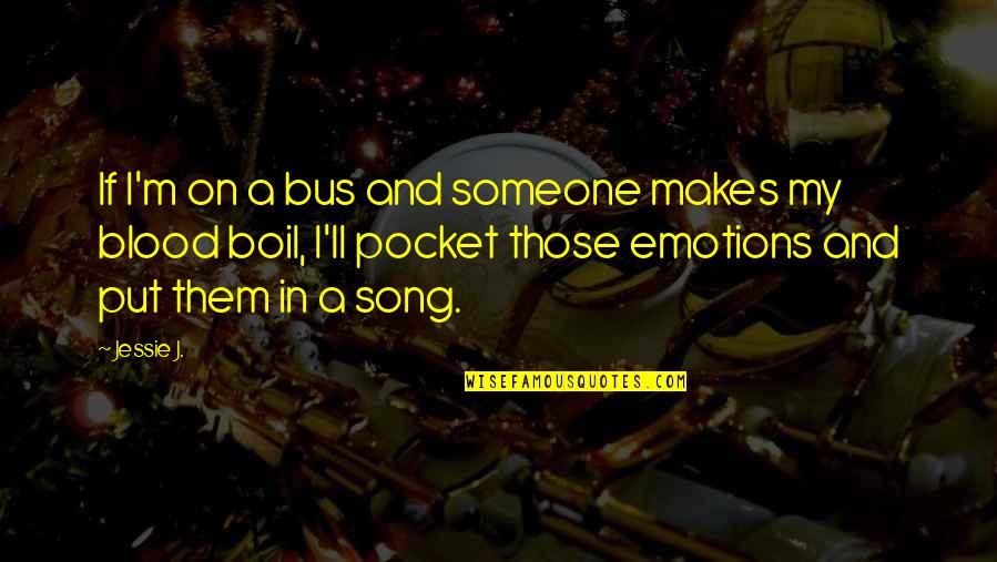 Jessie J Best Song Quotes By Jessie J.: If I'm on a bus and someone makes