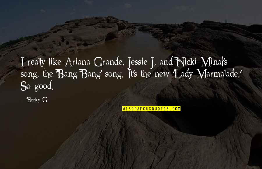 Jessie J Quotes By Becky G: I really like Ariana Grande, Jessie J, and