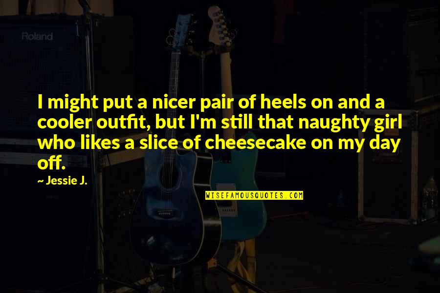 Jessie J Quotes By Jessie J.: I might put a nicer pair of heels