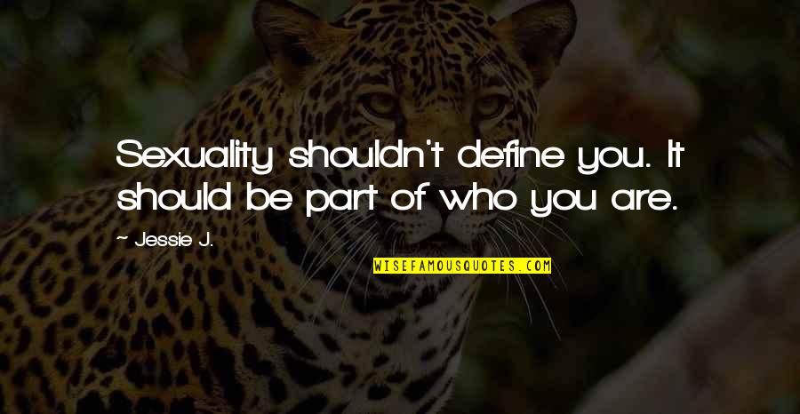 Jessie J Quotes By Jessie J.: Sexuality shouldn't define you. It should be part