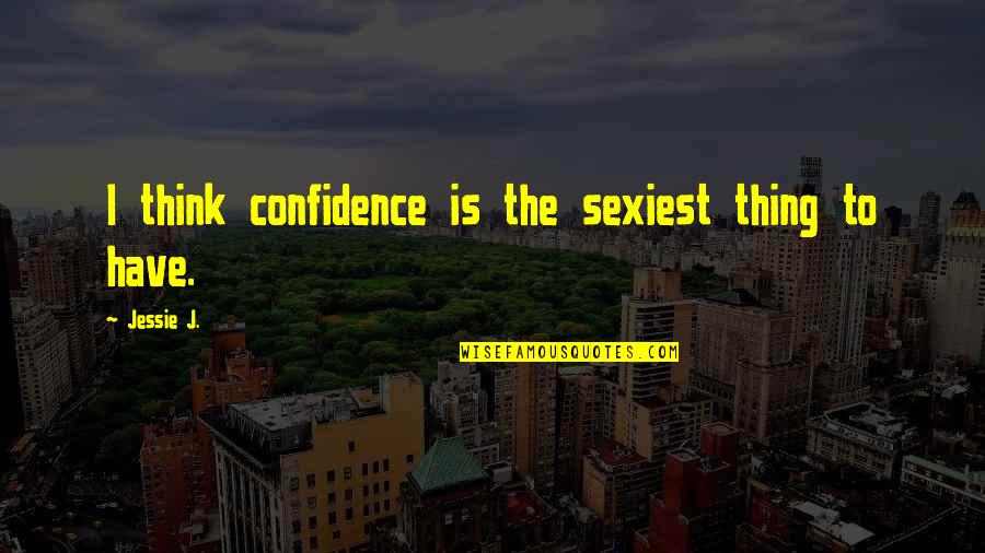 Jessie J Quotes By Jessie J.: I think confidence is the sexiest thing to