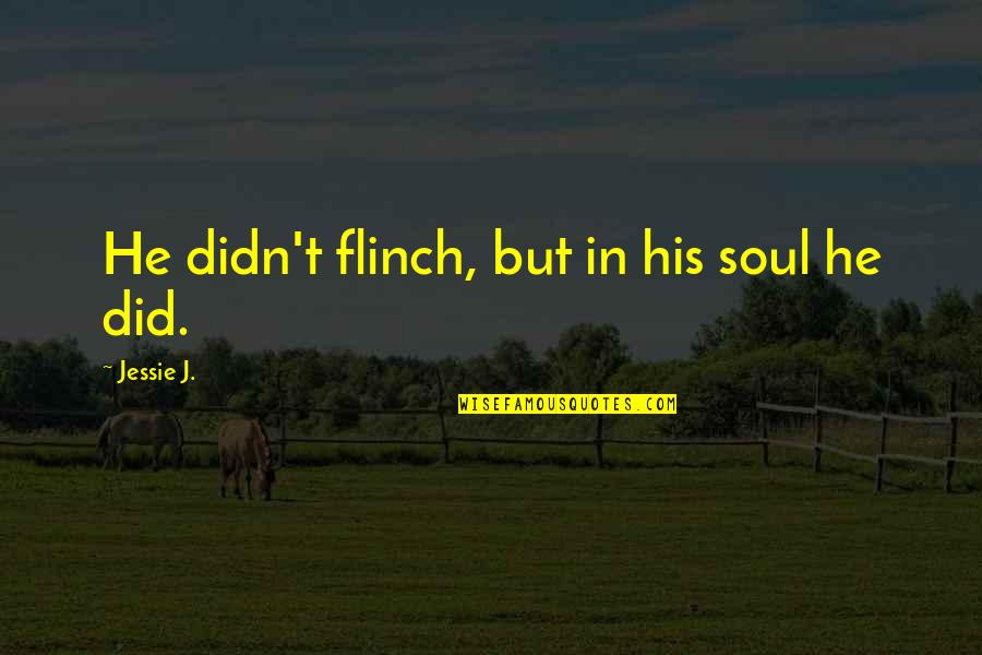 Jessie J Quotes By Jessie J.: He didn't flinch, but in his soul he