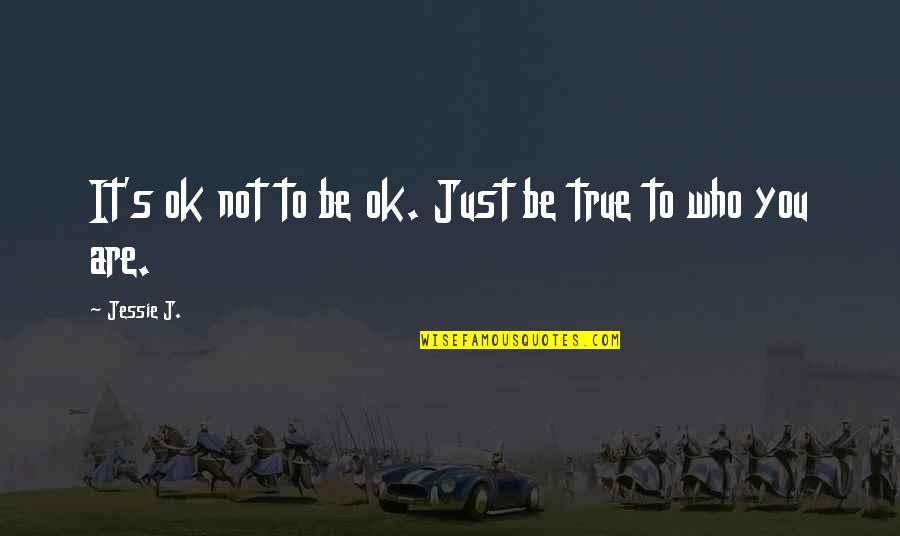 Jessie J Quotes By Jessie J.: It's ok not to be ok. Just be