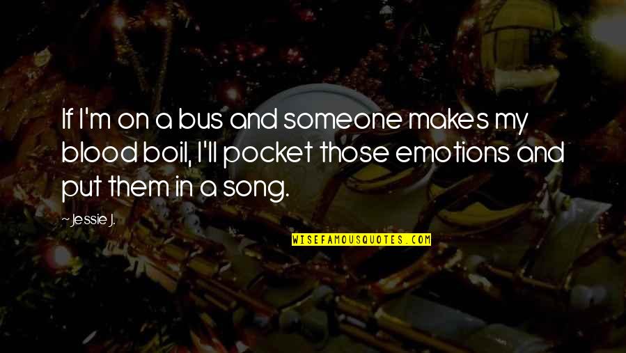 Jessie J Quotes By Jessie J.: If I'm on a bus and someone makes