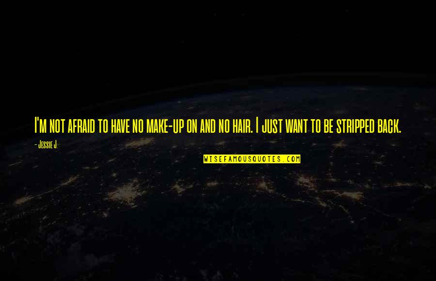 Jessie J Quotes By Jessie J.: I'm not afraid to have no make-up on
