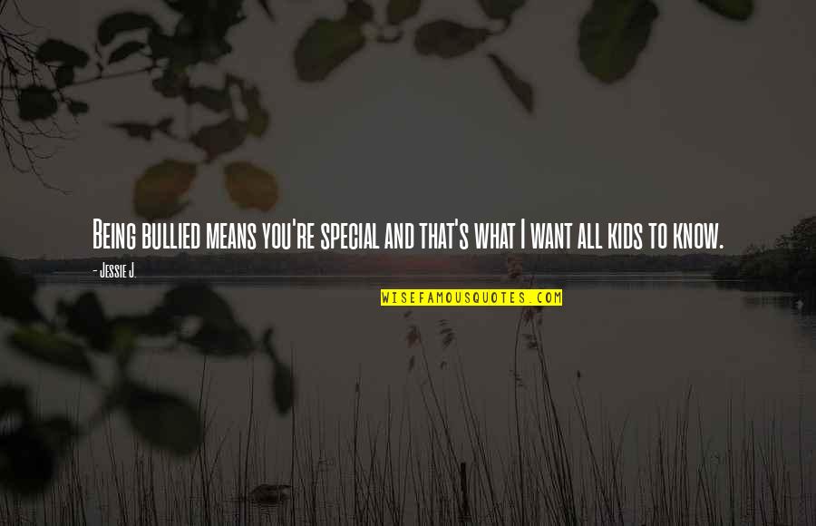 Jessie J Quotes By Jessie J.: Being bullied means you're special and that's what