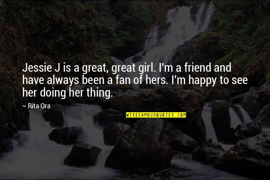 Jessie J Quotes By Rita Ora: Jessie J is a great, great girl. I'm