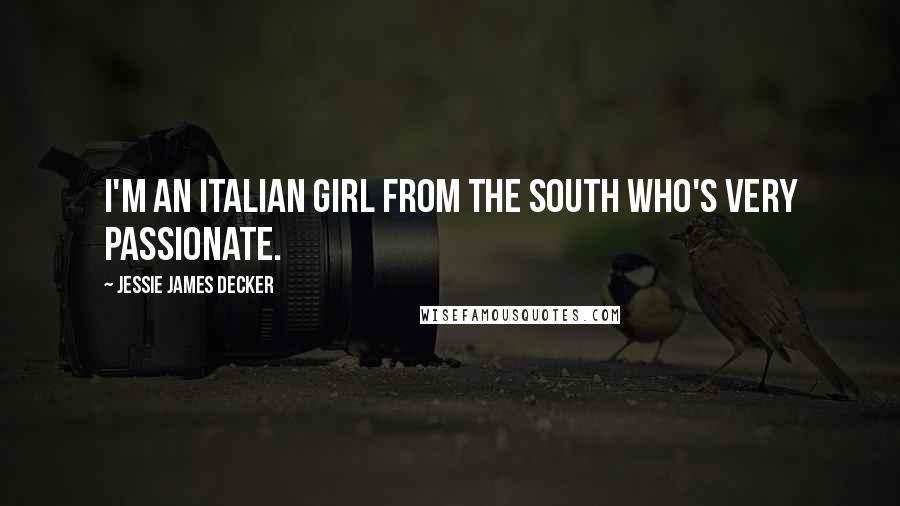 Jessie James Decker quotes: I'm an Italian girl from the south who's very passionate. Jessie James Decker quotes: I'm an Italian girl from the south who's very passionate.