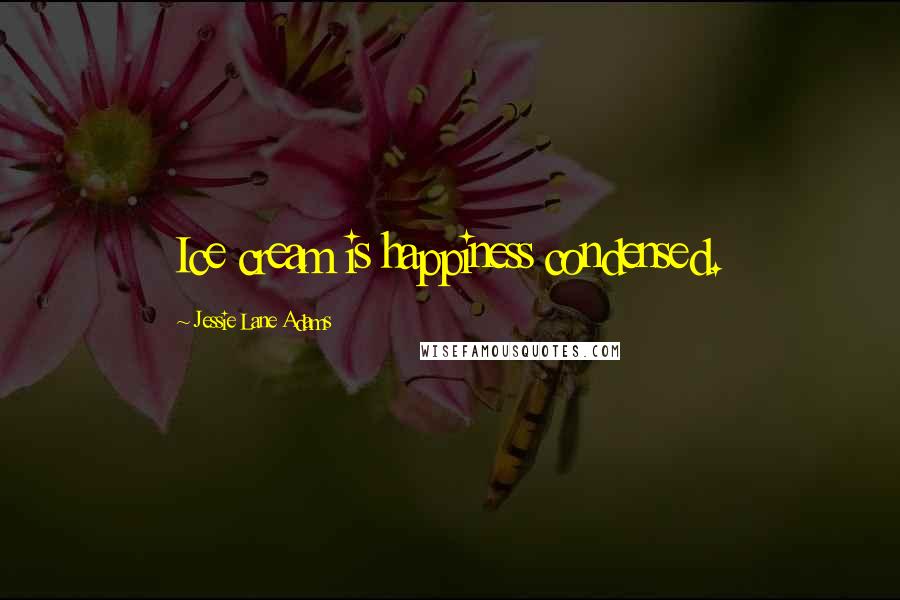 Jessie Lane Adams quotes: Ice cream is happiness condensed.