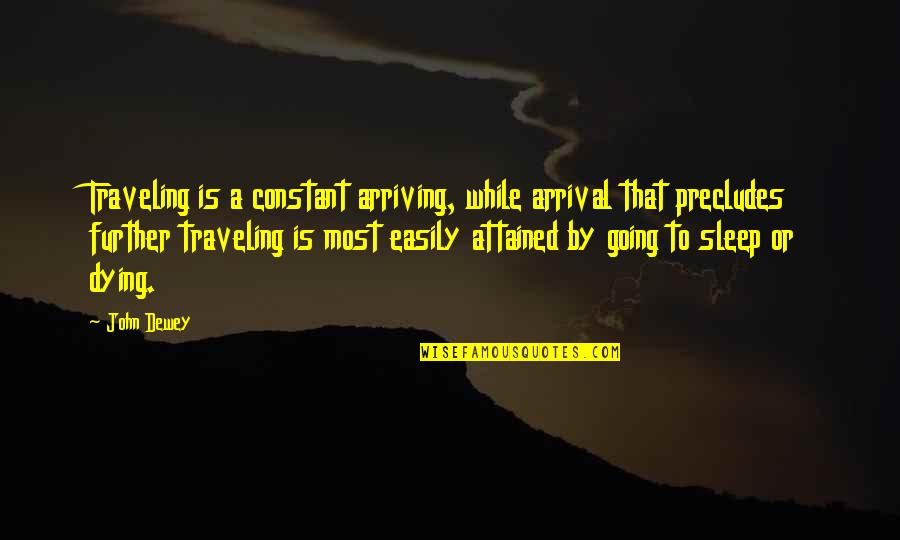 Jessie Mueller Quotes By John Dewey: Traveling is a constant arriving, while arrival that