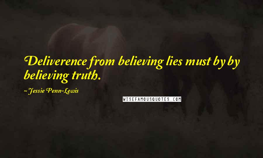Jessie Penn-Lewis quotes: Deliverence from believing lies must by by believing truth.